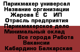 Парикмахер-универсал › Название организации ­ Жарова Е. С., ИП › Отрасль предприятия ­ Парикмахерское дело › Минимальный оклад ­ 70 000 - Все города Работа » Вакансии   . Кабардино-Балкарская респ.